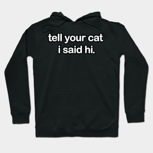 Tell Your Cat I said Hi Hoodie